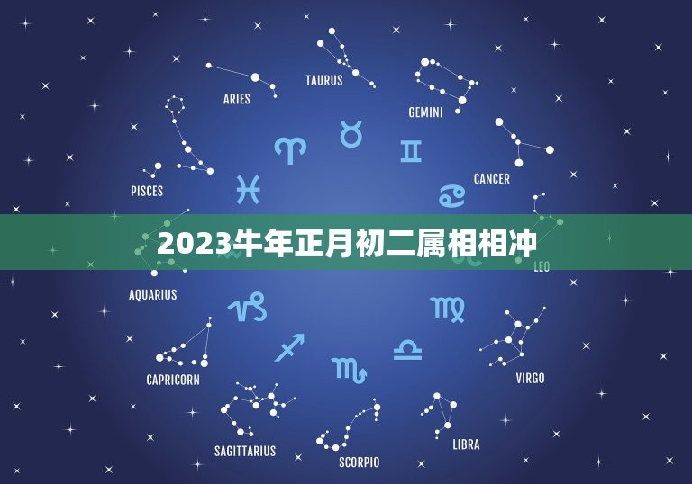 2023牛年正月初二属相相冲，2023年冲太岁的属相有哪几个