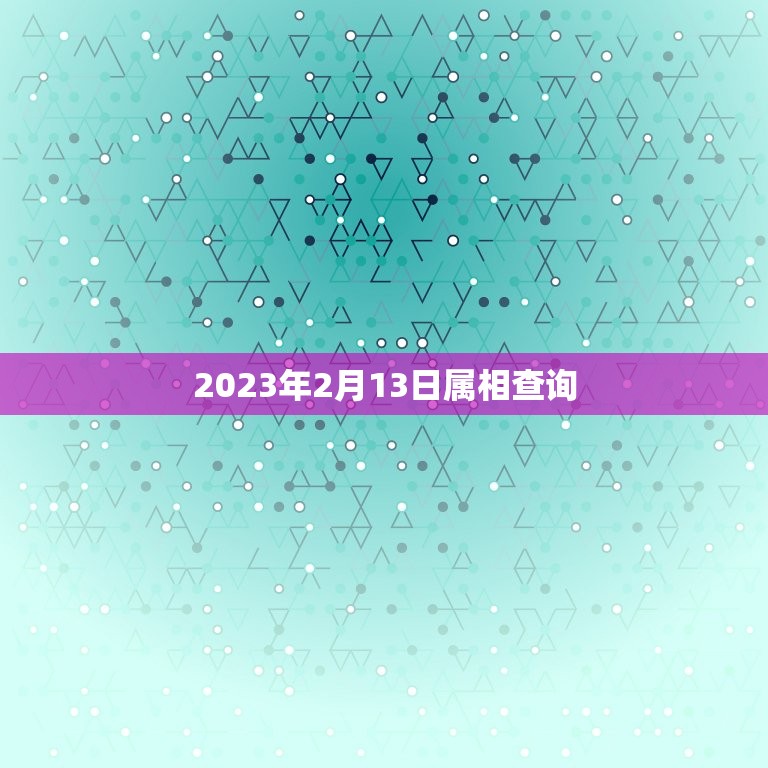 2023年2月13日属相查询，十二生肖年份表2023