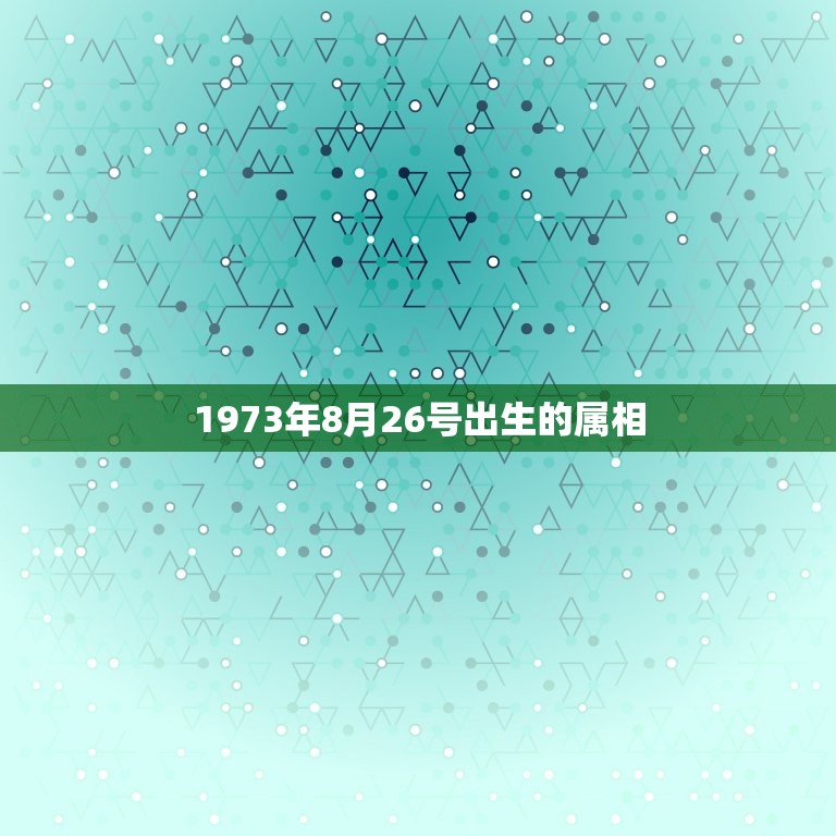 1973年8月26号出生的属相，1973年农历8月26日出生属什五行？