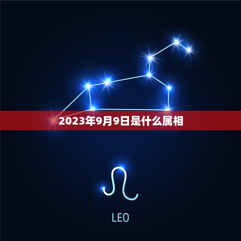 2023年9月9日是什么属相，2023年老黄历属相