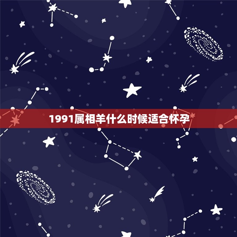 1991属相羊什么时候适合怀孕，1991年属羊的最佳配偶