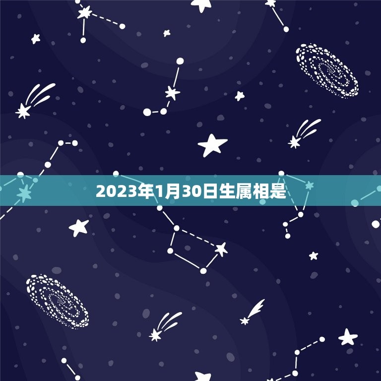 2023年1月30日生属相是，2023年1月30属什么