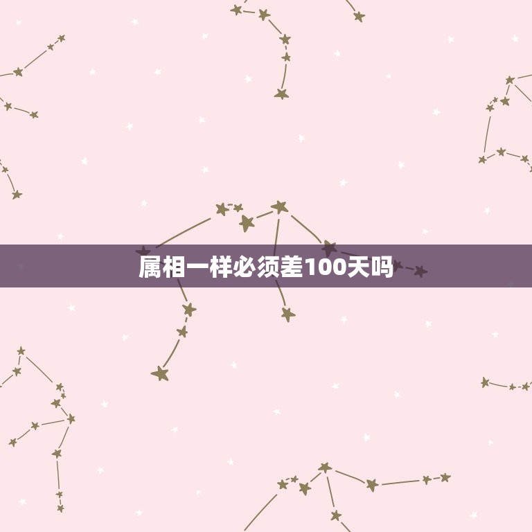 属相一样必须差100天吗，两个属相相同的人，生日差不到一百天不能结婚吗