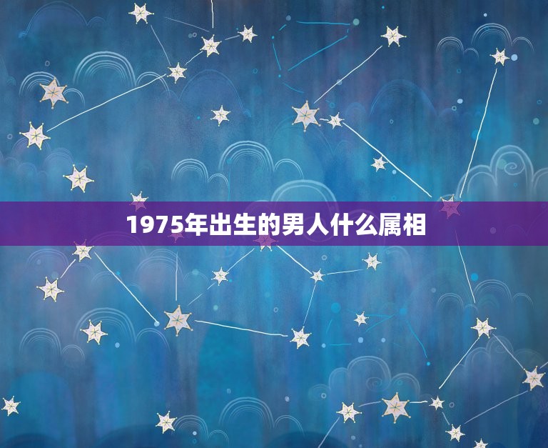 1975年出生的男人什么属相，属兔75年的和什么属相最配