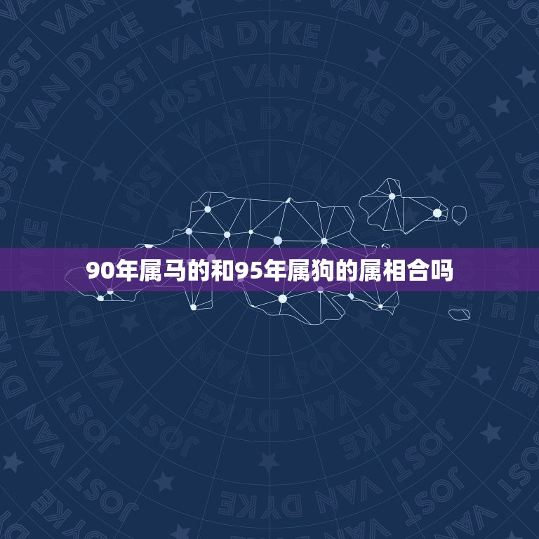 90年属马的和95年属狗的属相合吗，90年属马的男性和94年属狗的女性