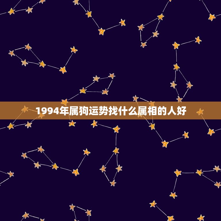 1994年属狗运势找什么属相的人好，1994年是什么命？1994年出生