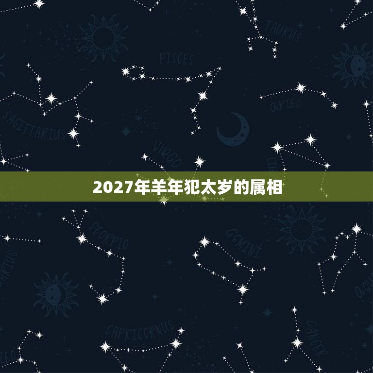 2027年羊年犯太岁的属相，2023年，哪些属相犯太岁？