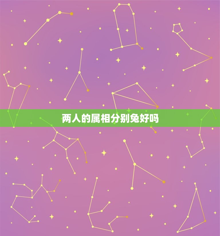 两人的属相分别兔好吗，鸡和兔的这两个属相婚配有什么说法吗