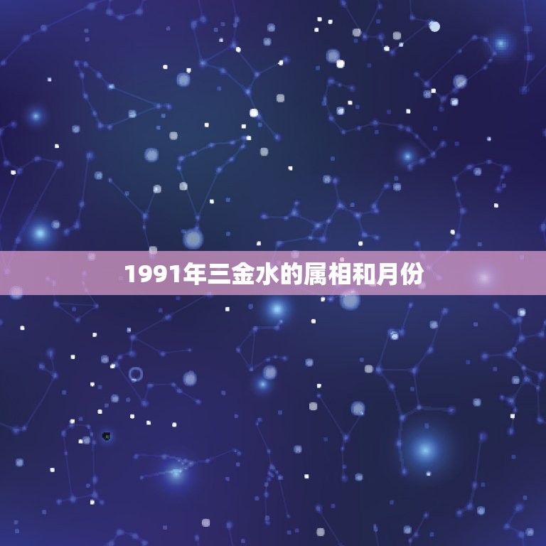 1991年三金水的属相和月份，91年属羊3月的是什么命