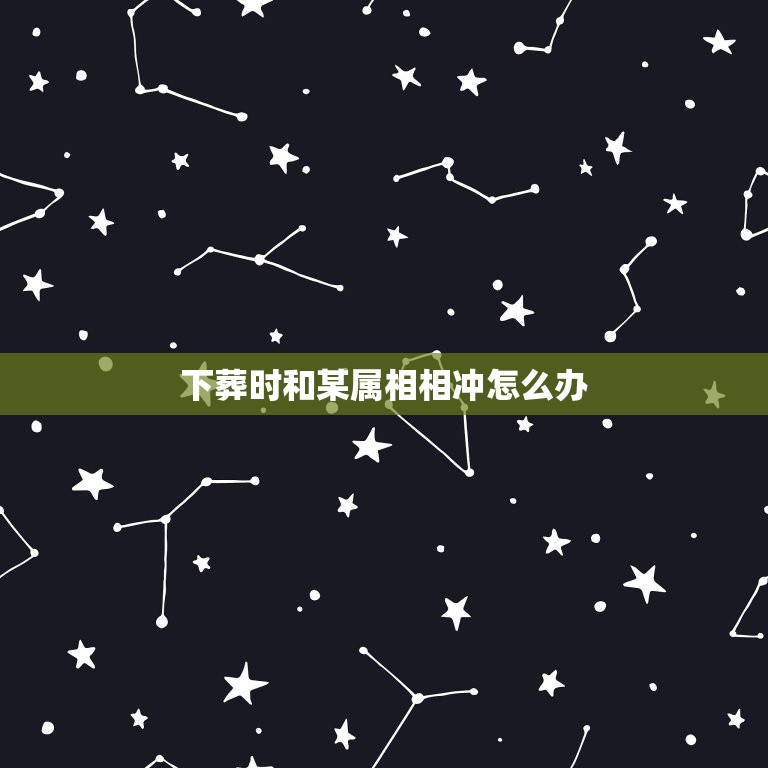 下葬时和某属相相冲怎么办，安葬日与死者相属相冲 如何禳解