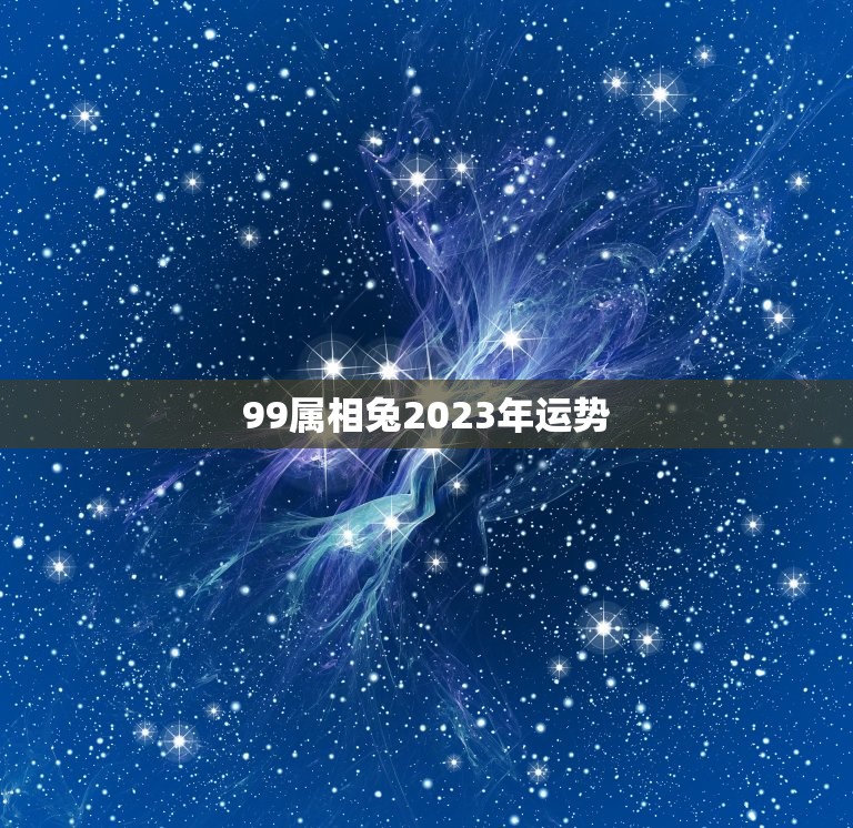 99属相兔2023年运势，2023年生肖兔运势解析