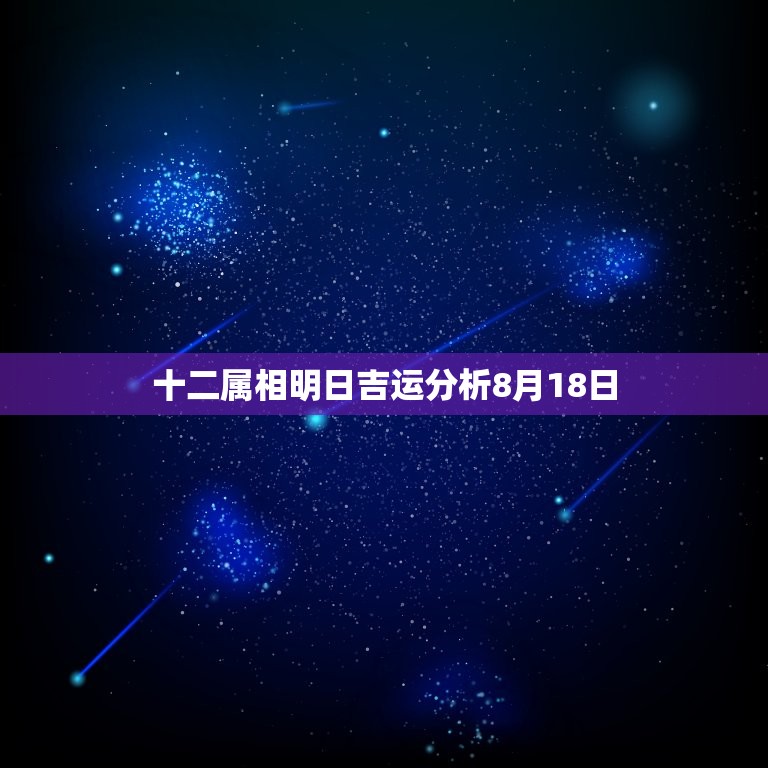 十二属相明日吉运分析8月18日，1983年8月18日出生的人今年运气如