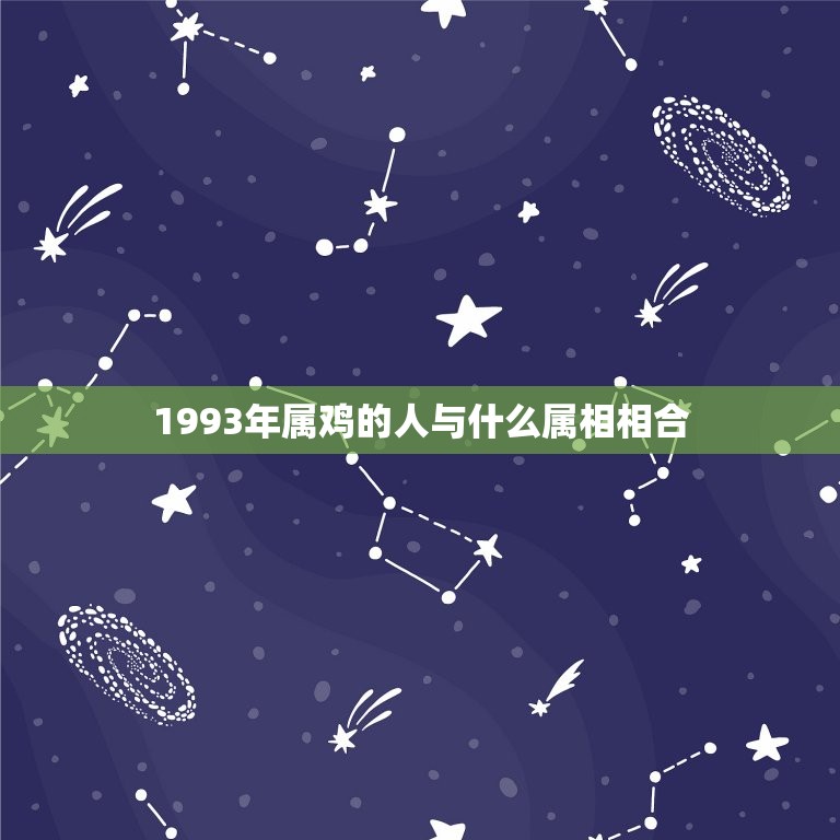 1993年属鸡的人与什么属相相合，属鸡和什么属相合