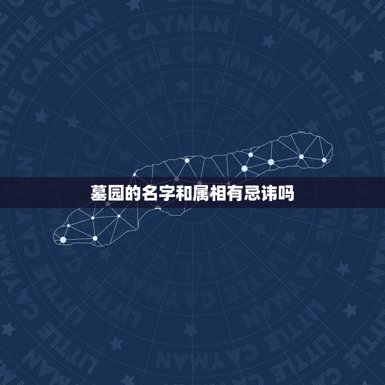 墓园的名字和属相有忌讳吗，公墓朝向与属相相冲有哪些？