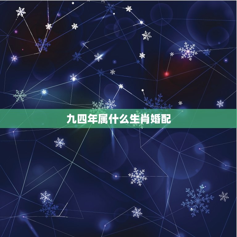 九四年属什么生肖婚配，94年属狗的和什么属相婚配