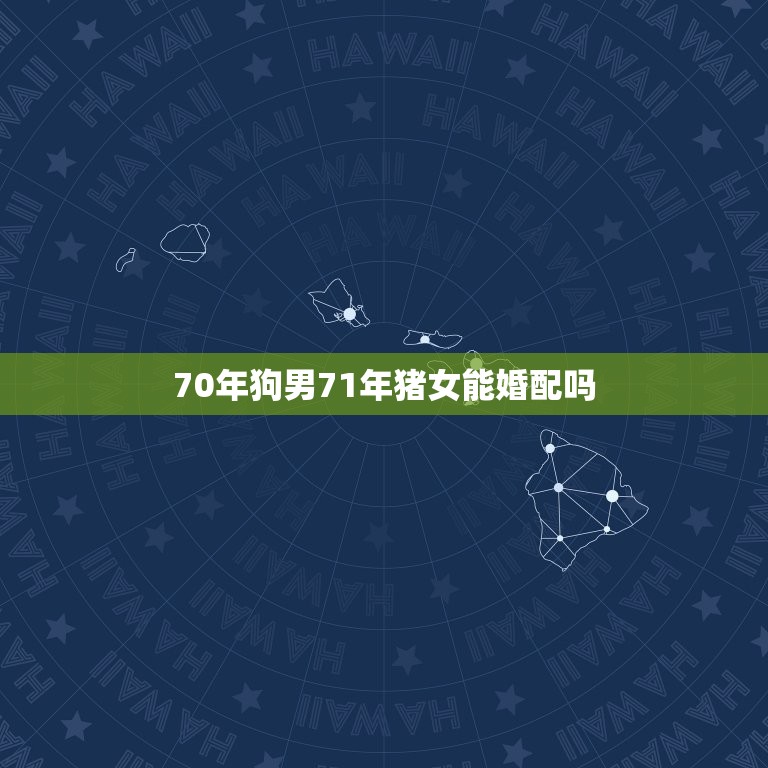 70年狗男71年猪女能婚配吗，70年金狗男？和71年金猪女能结婚吗