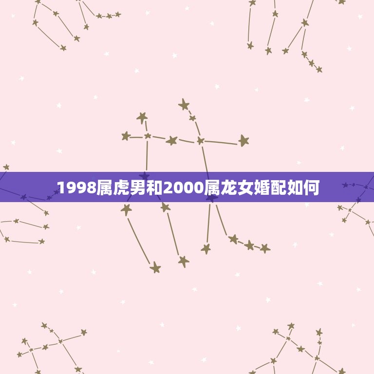 1998属虎男和2000属龙女婚配如何，1998年属男和2000年属龙