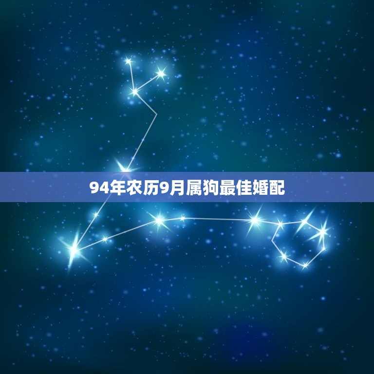 94年农历9月属狗最佳婚配，1994年属狗的男生农历9月初三跟属相什么