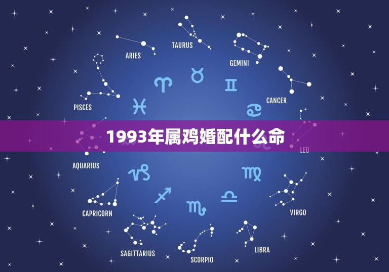 1993年属鸡婚配什么命，93年属鸡最佳婚配表