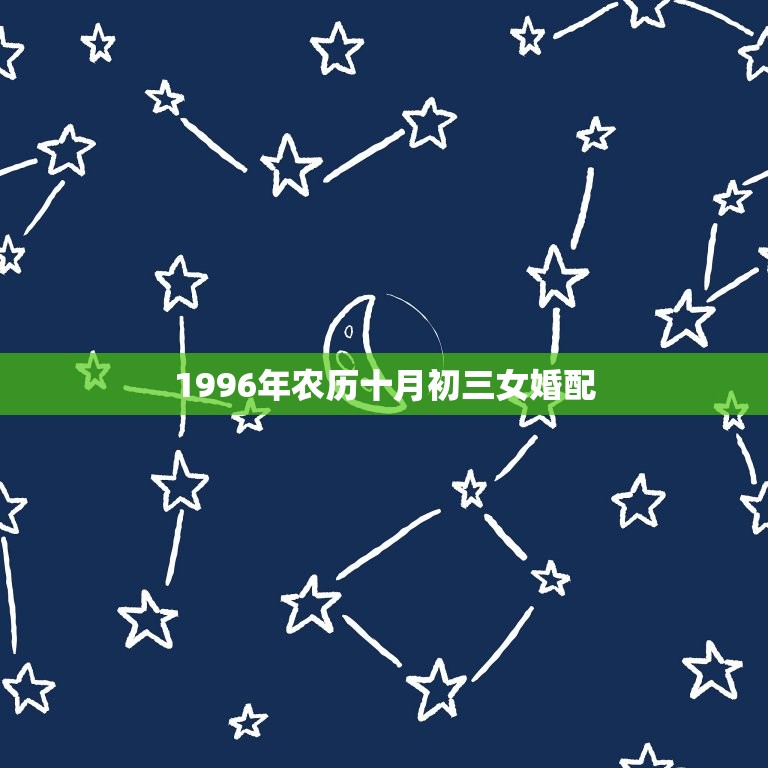 1996年农历十月初三女婚配，1996年农历十月初三是什么星座