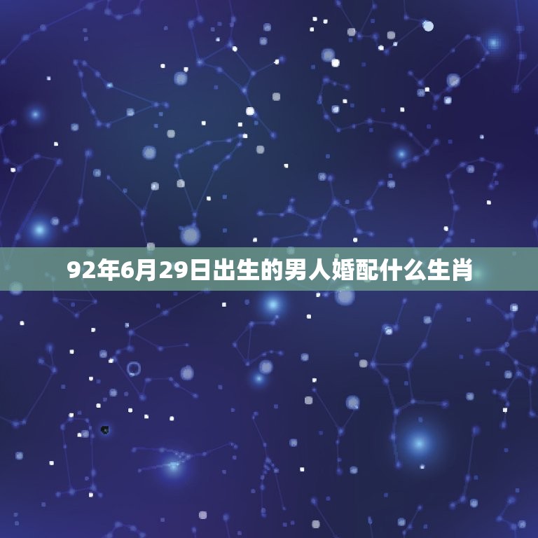 92年6月29日出生的男人婚配什么生肖，农历1992年6月29日生的是