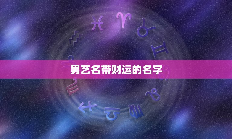 男艺名带财运的名字，男叶姓什么名字好带财运？