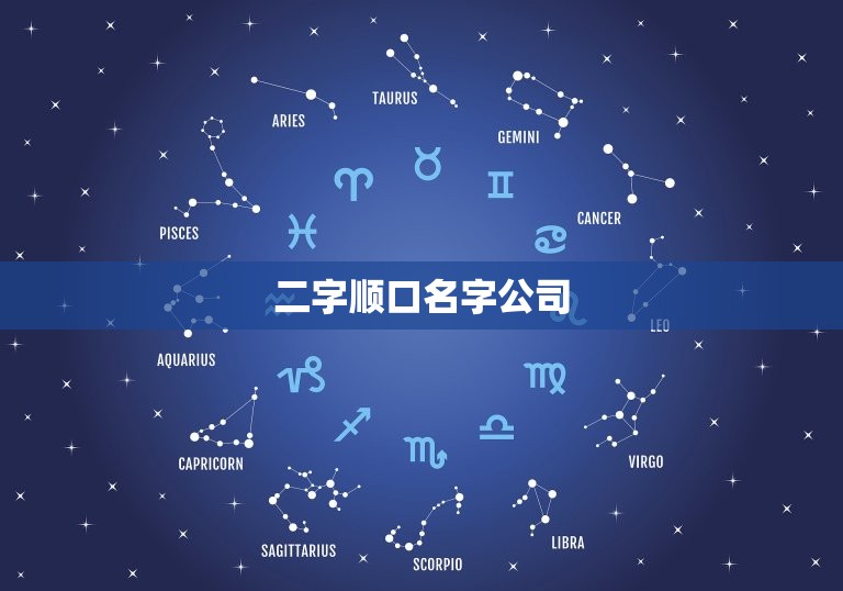 二字顺口名字公司，两个字的公司名字，简单好记顺口 或者响亮好记顺口的，