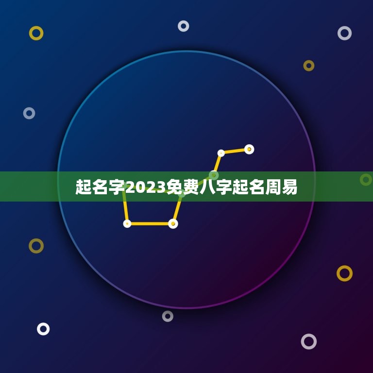 起名字2023免费八字起名周易，2023年男孩怎样取名字最佳？