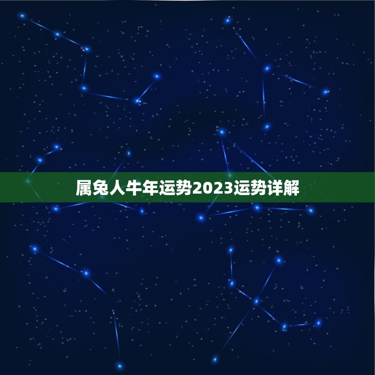 属兔人牛年运势2023运势详解，兔人牛年运势2023运势详解