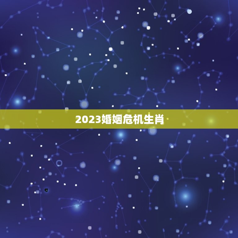 2023婚姻危机生肖，2023年犯太岁的5个生肖，需要注意什么？