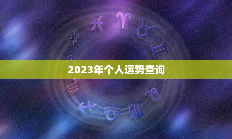 2023年个人运势查询，2023年各个生肖运势都如何？哪几个的运势最好