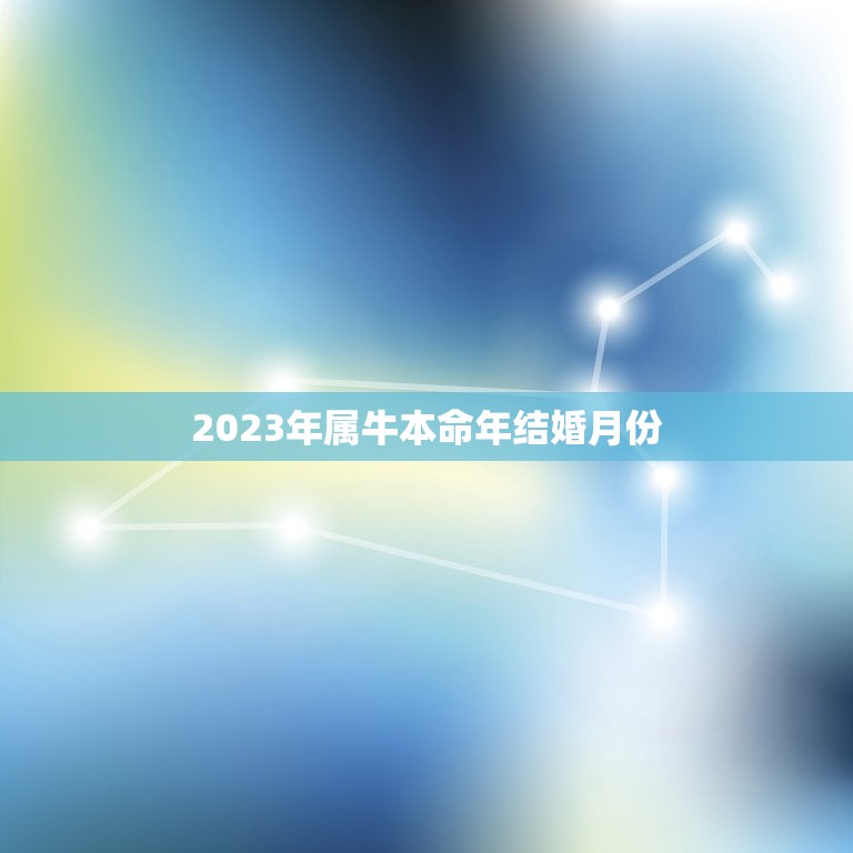 2023年属牛本命年结婚月份，2023年阳历5月份男女都属牛那天举办婚