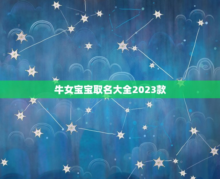 牛女宝宝取名大全2023款，好听的女孩名字2023牛宝宝