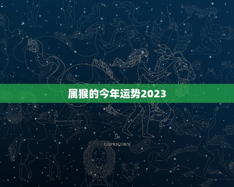 属猴的今年运势2023，属猴今年运势2023年运势