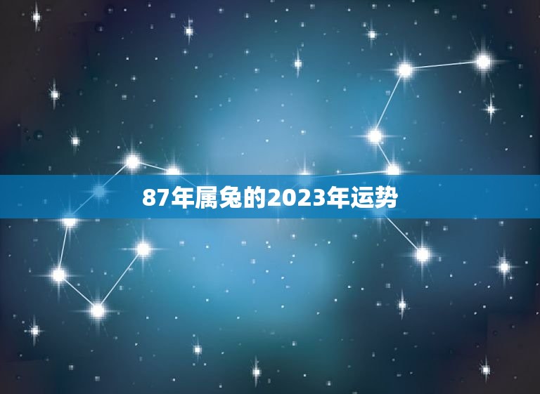 87年属兔的2023年运势，75年属兔人47岁2023年运程？