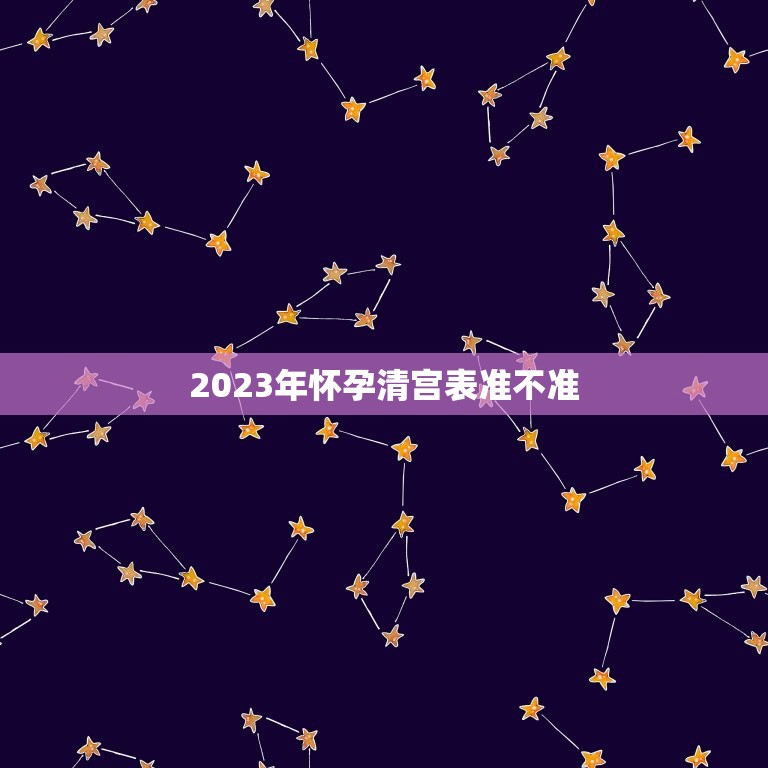 2023年怀孕清宫表准不准，2023清宫表生男生女图准确度高吗？