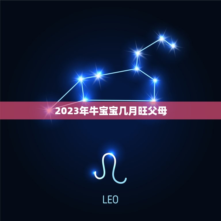 2023年牛宝宝几月旺父母，2023年属牛的几月好？