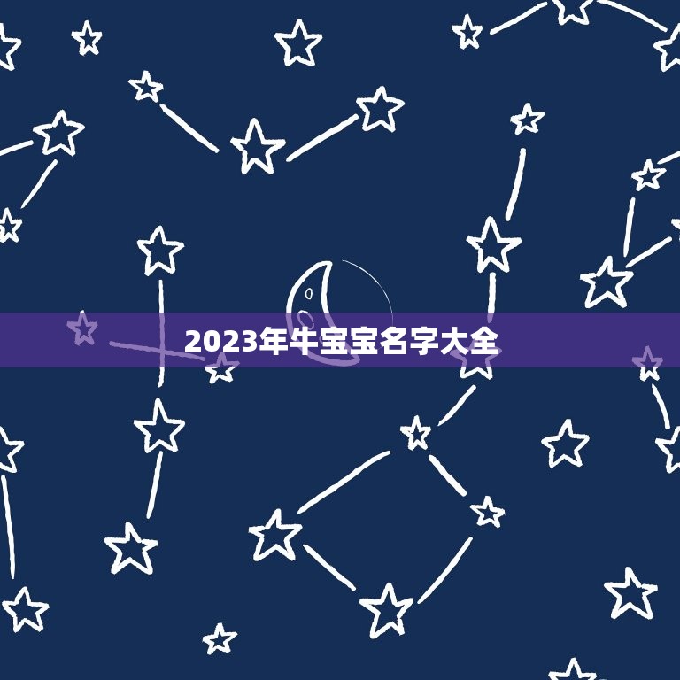 2023年牛宝宝名字大全，何姓牛宝宝取名大全2023款