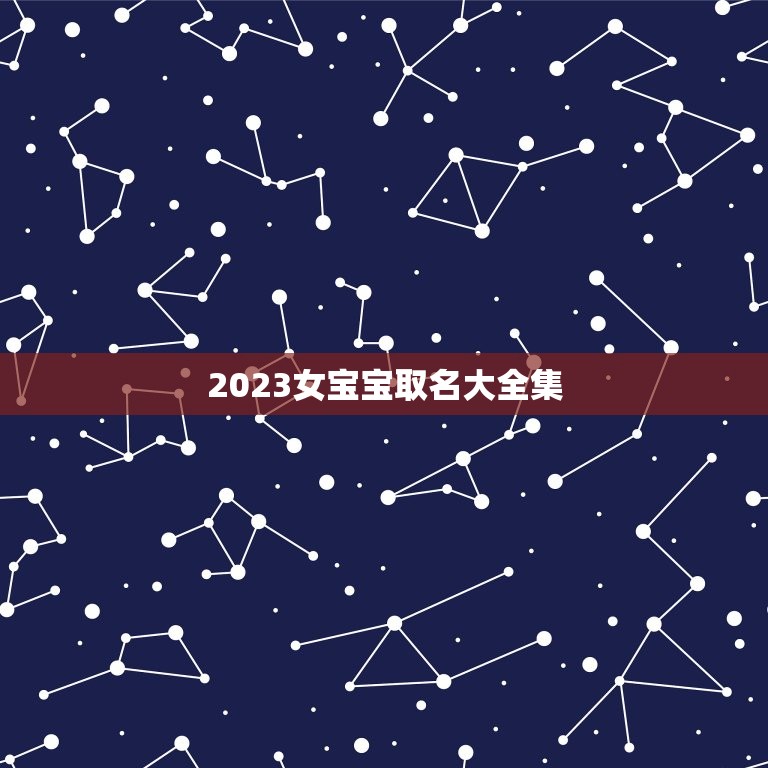 2023女宝宝取名大全集，2023女宝宝的好听寓意好的名字有哪些？