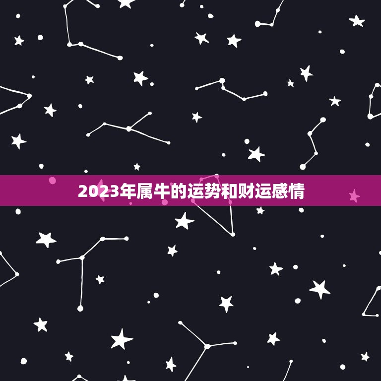 2023年属牛的运势和财运感情，属牛人2023年运势运程每月运程