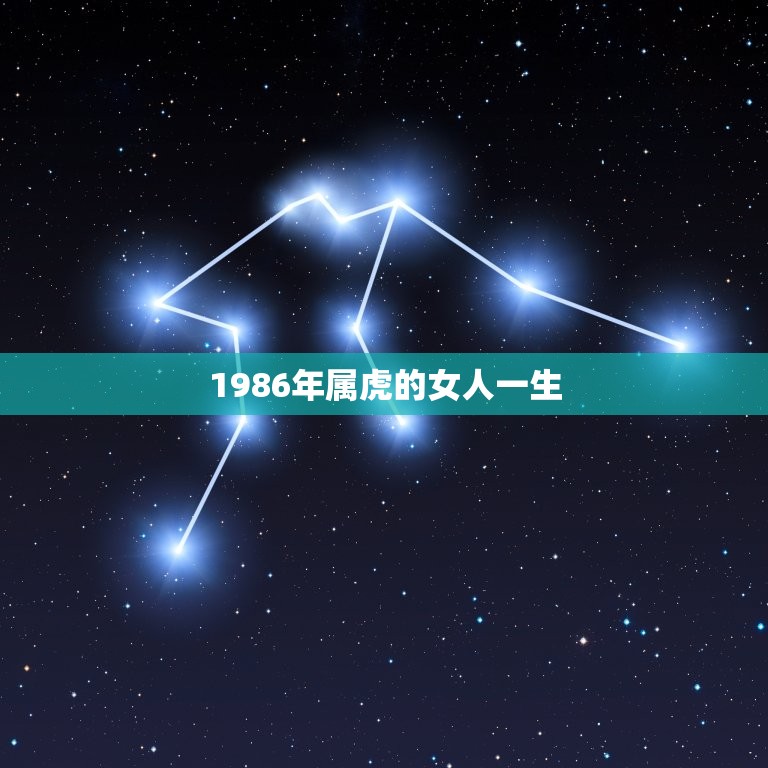 1986年属虎的女人一生，1986年属虎的女人几月出生最好命