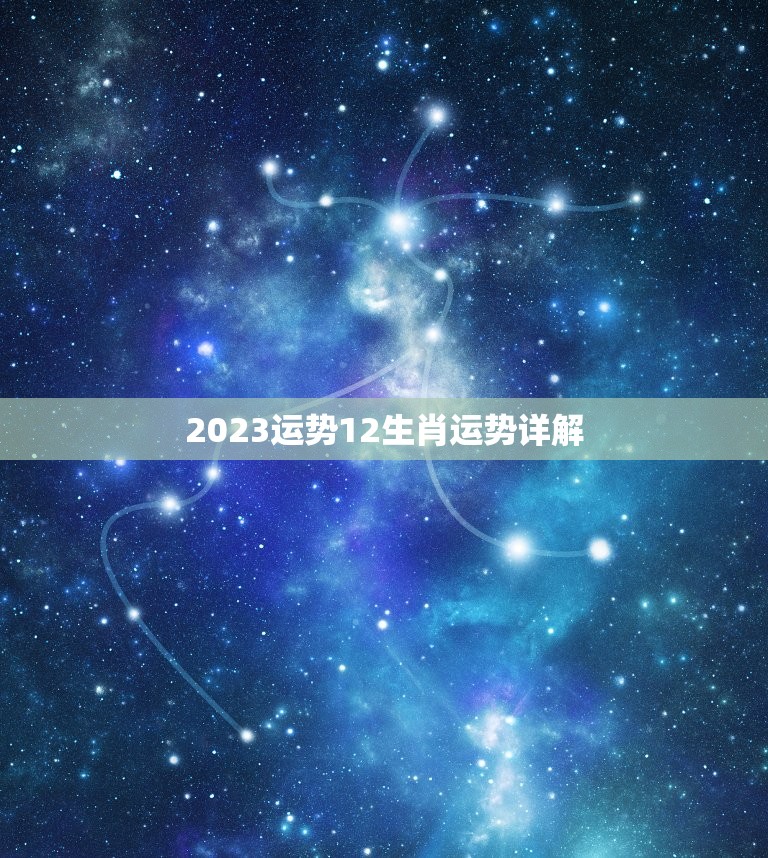 2023运势12生肖运势详解，2023年生肖运势大全