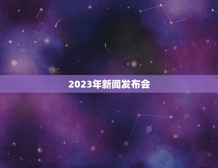 2023年新闻发布会，2023年西会议文横幅为什么放下面