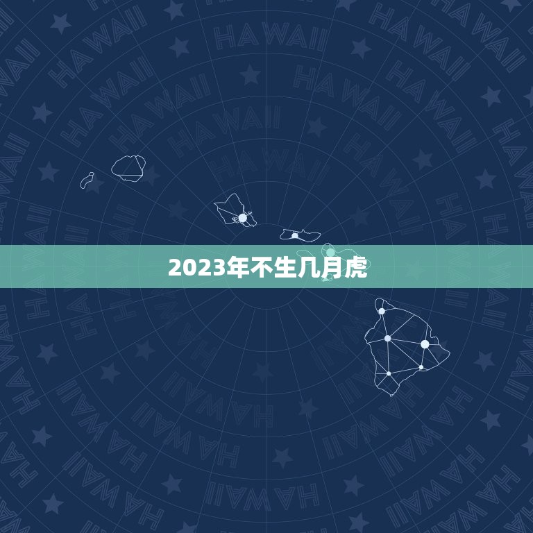 2023年不生几月虎，2023年属虎女孩几月出生好？