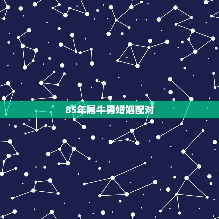 85年属牛男婚姻配对，1985年属牛是什么命和哪个命最相配  第1张