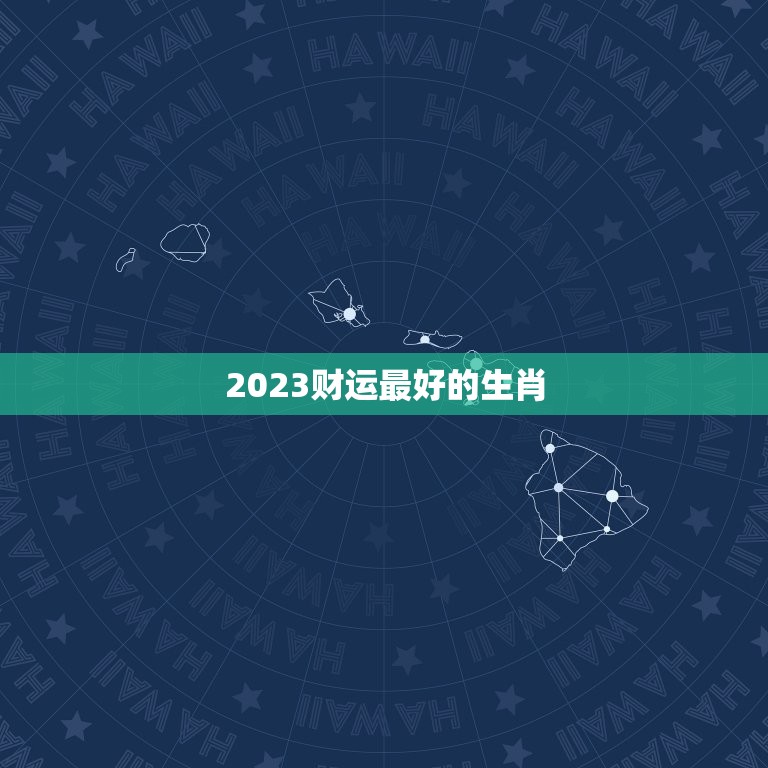 2023财运最好的生肖，2023年太岁在什么方位