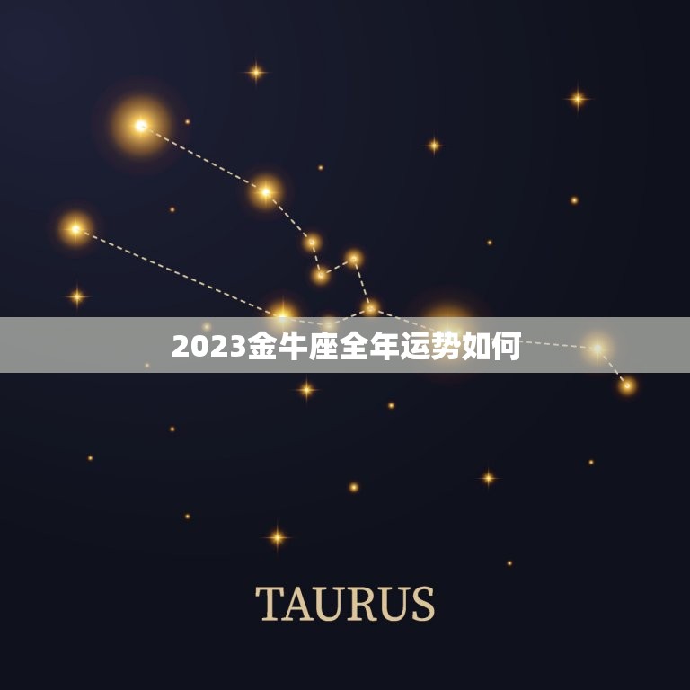 2023金牛座全年运势如何，金牛座4月运势2023年