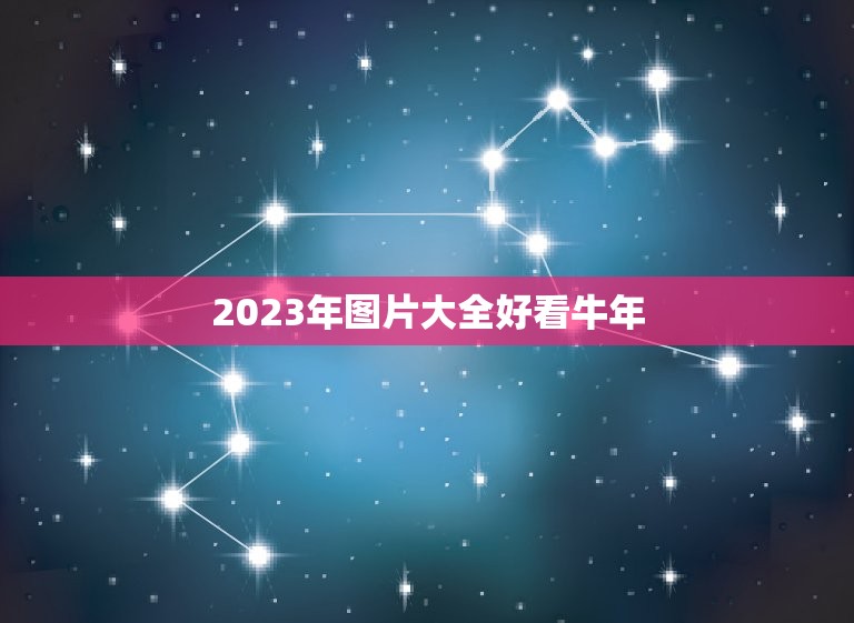 2023年图片大全好看牛年，2023年是牛年吗