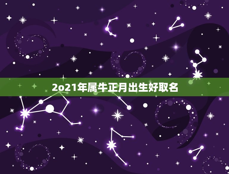 2o21年属牛正月出生好取名，2023年属牛正月初几出生好