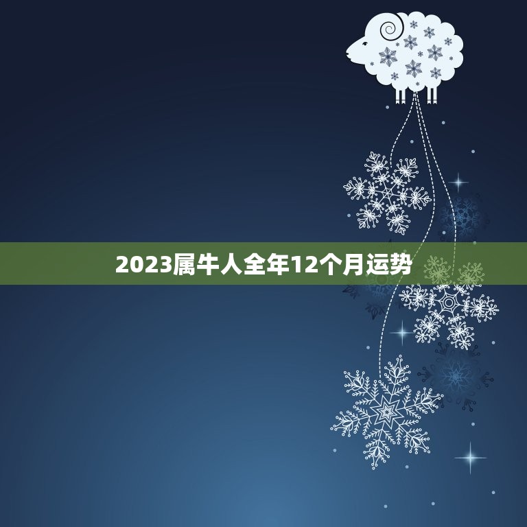 2023属牛人全年12个月运势，属牛人2023年全年运势详解